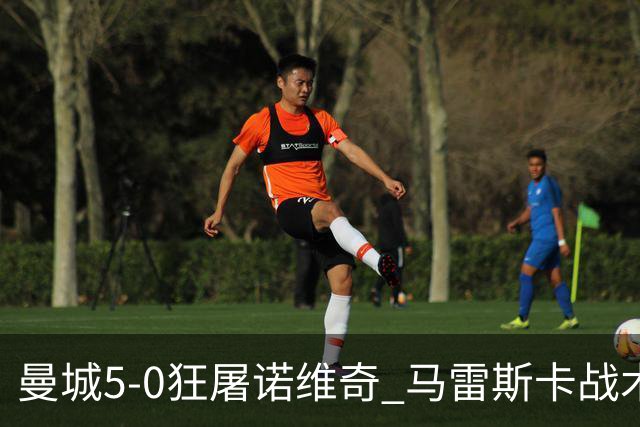 曼城5-0狂屠诺维奇 马雷斯卡战术首秀大胜